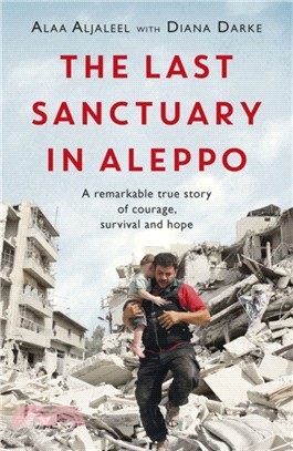The Last Sanctuary in Aleppo：A remarkable true story of courage, hope and survival