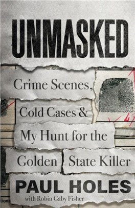 Unmasked：Crime Scenes, Cold Cases and My Hunt for the Golden State Killer