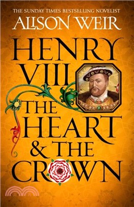 Henry VIII: The Heart and the Crown：'Alison Weir makes Henry VIII's story feel like it has never been told before' (Tracy Borman)