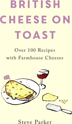 British Cheese on Toast：Over 100 Recipes with Farmhouse Cheeses