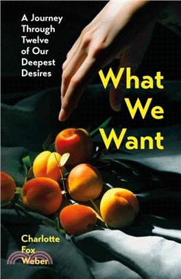 What We Want：A Journey Through Twelve of Our Deepest Desires