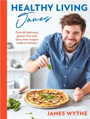 Healthy Living James: Over 80 Delicious Gluten-Free and Dairy-Free Recipes Ready in Minutes