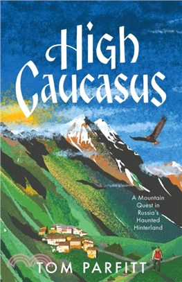 High Caucasus：A Mountain Quest in Russia's Haunted Hinterland