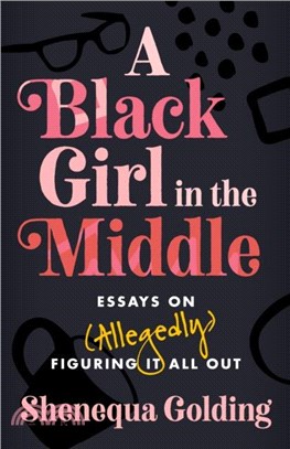 A Black Girl in the Middle：Essays on (Allegedly) Figuring It All Out