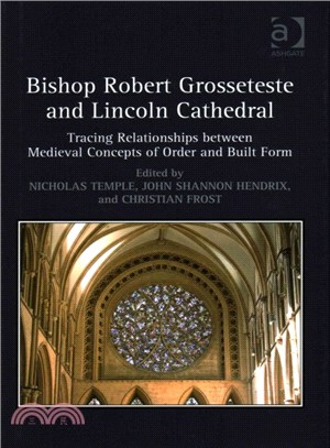 Bishop Robert Grosseteste and Lincoln Cathedral ─ Tracing Relationships Between Medieval Concepts of Order and Built Form