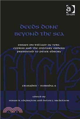 Deeds Done Beyond the Sea ― Essays on William of Tyre, Cyprus and the Military Orders Presented to Peter Edbury