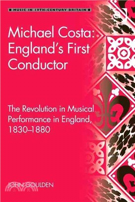Michael Costa ─ England's First Conductor: The Revolution in Musical Performance in England, 1830-1880