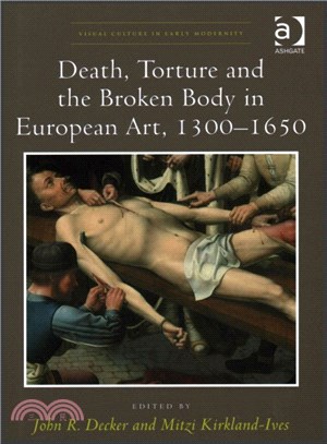 Death, Torture and the Broken Body in European Art, 1300?650