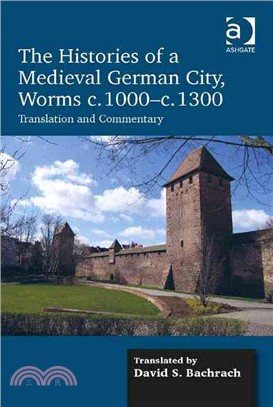 The Histories of a Medieval German City, Worms c. 1000-c. 1300 ─ Translation and Commentary