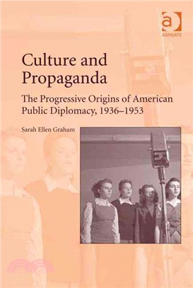 Culture and Propaganda ─ The Progressive Origins of American Public Diplomacy 1936-1953