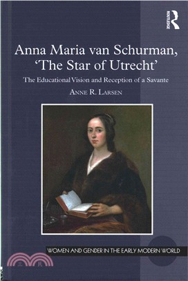 Anna Maria Van Schurman, 'the Star of Utrecht' ― The Educational Vision and Reception of a Savante