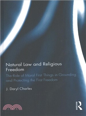 Natural Law and Religious Freedom ― The Role of Moral First Things in Grounding and Protecting the First Freedom
