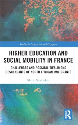Higher education and social mobility in France :challenges and possibilities among descendants of North African immigrants /