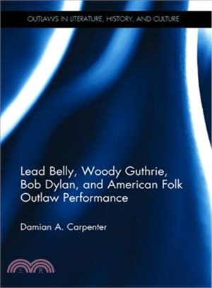 Lead Belly, Woody Guthrie, Bob Dylan and American Folk Outlaw Performance