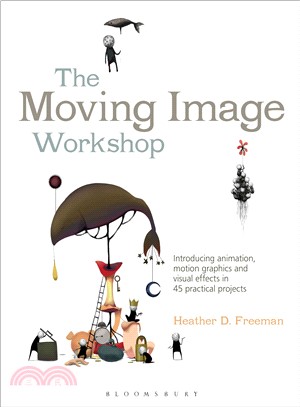 The Moving Image Workshop ─ Introducing Animation, Motion Graphics and Visual Effects in 45 Practical Projects