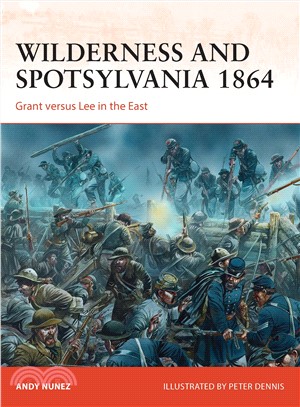 Wilderness and Spotsylvania 1864 ─ Grant Versus Lee in the East