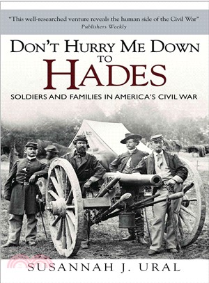 Don't Hurry Me Down to Hades ― Soldiers and Families in America's Civil War