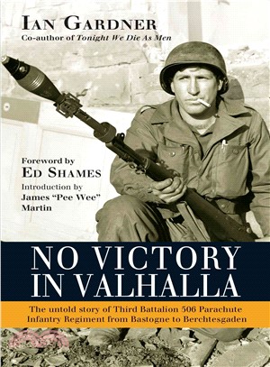 No Victory in Valhalla ─ The Untold Story of Third Battalion 506 Parachute Infantry Regiment from Bastogne to Berchtesgaden