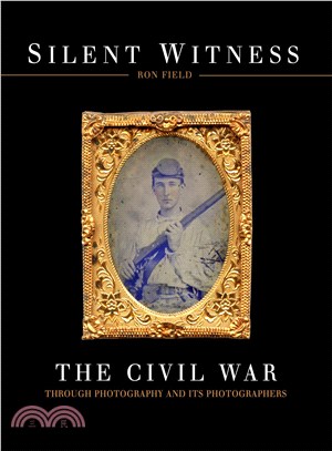 Silent Witness ─ The Civil War Through Photography and Its Photographers