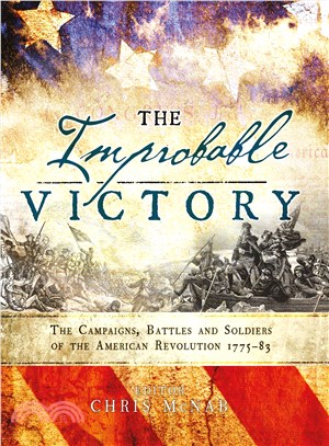 The Improbable Victory :The Campaigns, Battles and Soldiers of the American Revolution, 1775-83 /