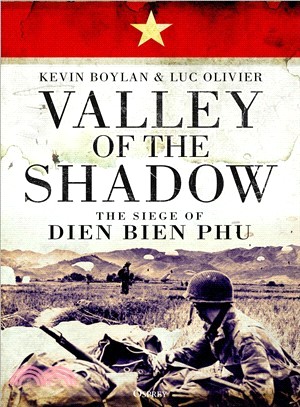Valley of the Shadow ― The Siege of Dien Bien Phu