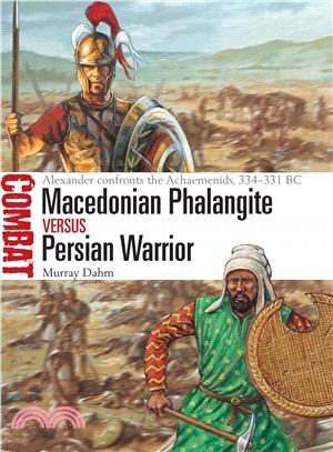 Macedonian Phalangite Vs Persian Warrior ― Alexander Confronts the Achaemenids, 334?31 Bc