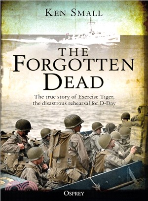 The Forgotten Dead ― The True Story of Exercise Tiger, the Disastrous Rehearsal for D-day