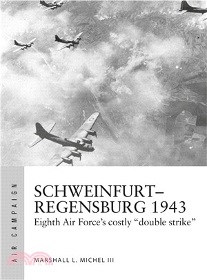 Schweinfurt-regensburg 1943 ― Eighth Air Force's Costly Double Strike