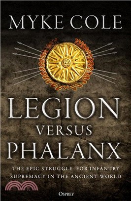 Legion Versus Phalanx ― The Epic Struggle for Infantry Supremacy in the Ancient World
