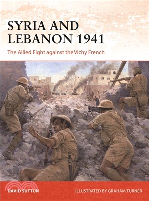 Syria and Lebanon 1941: The Allied Fight Against the Vichy French