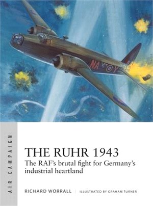 The Ruhr 1943: The Raf's Brutal Fight for Germany's Industrial Heartland