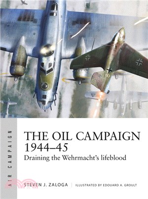 The Oil Campaign 1944–45: Draining the Wehrmacht's lifeblood