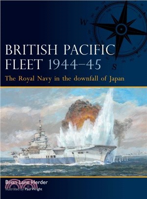 British Pacific Fleet 1944-45：The Royal Navy in the downfall of Japan