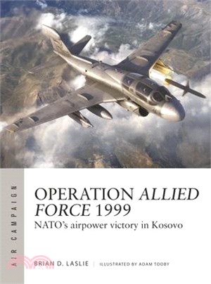 Operation Allied Force 1999: Nato's Airpower Victory in Kosovo