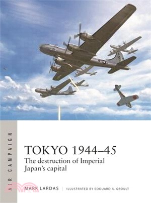 Tokyo 1944-45: The Destruction of Imperial Japan's Capital