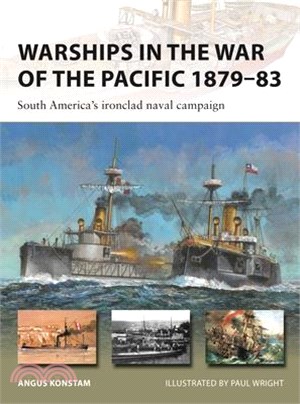 Warships in the War of the Pacific 1879-83: South America's Ironclad Naval Campaign
