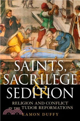 Saints, Sacrilege and Sedition：Religion and Conflict in the Tudor Reformations