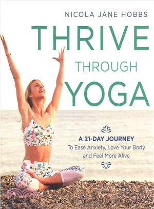 Thrive through yoga :a 21-day journey to ease anxiety, love your body and feel more alive /