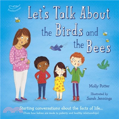 Let's Talk About the Birds and the Bees：Starting conversations about the facts of life (From how babies are made to puberty and healthy relationships)