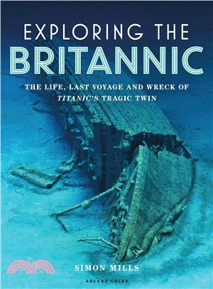 Exploring the Britannic ― The Life, Last Voyage and Wreck of Titanic's Tragic Twin