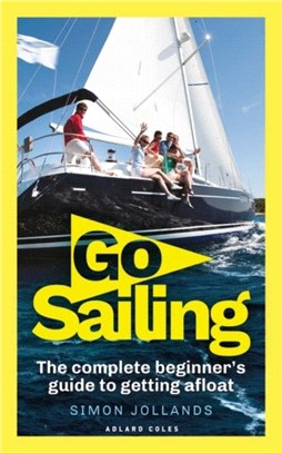Go Sailing：The Complete Beginner's Guide to Getting Afloat