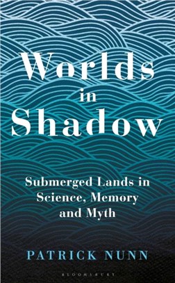 Worlds in Shadow：Submerged Lands in Science, Memory and Myth