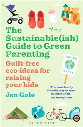 Sustainable(ish) Guide to Green Parenting, The: Guilt-free eco-ideas for raising your kids