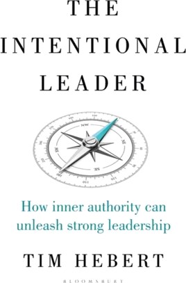 The Intentional Leader：How Inner Authority Can Unleash Strong Leadership