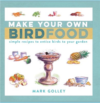 Make Your Own Bird Food：Simple Recipes to Entice Birds to Your Garden