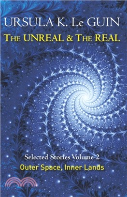 The Unreal and the Real Volume 2：Selected Stories of Ursula K. Le Guin: Outer Space & Inner Lands