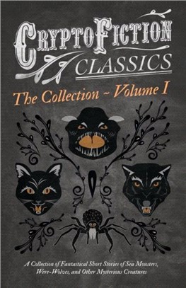 Cryptofiction - Volume I - A Collection of Fantastical Short Stories of Sea Monsters, Were-Wolves, and Other Mysterious Creatures - Including Tales by Arthur Conan Doyle, Robert Louis Stevenson, Rudy