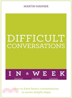 Difficult Conversations in a Week ─ How to Have Better Conversations in Seven Simple Steps