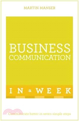 Teach Yourself Business Communication in a Week ─ Communicate Better in Seven Simple Steps