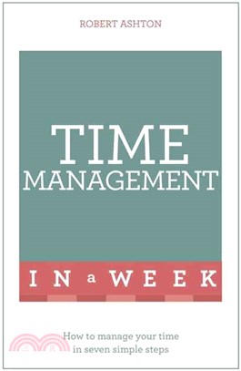 Teach Yourself Time Management in a Week ─ How to Manage Your Time in Seven Simple Steps